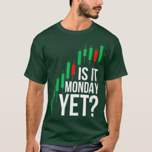 Stock Market Trading Is It Monday Yet Day Trader T-Shirt