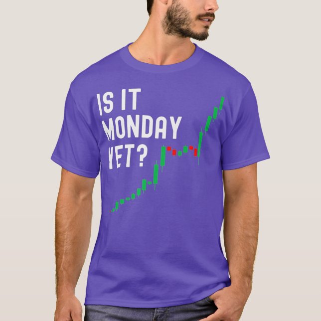 Stock Market Trading Is It Monday Yet Day Trader T-Shirt (Front)