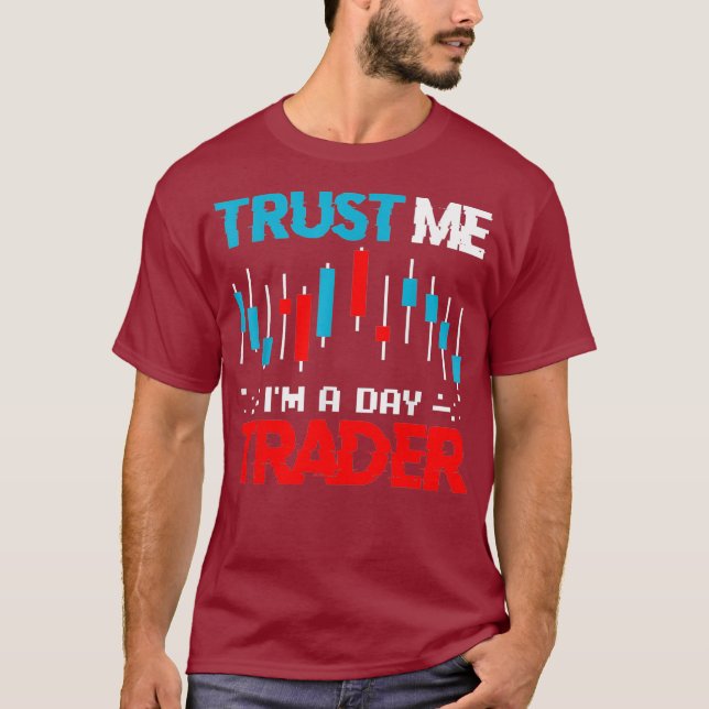 Stock Market Trading Stockbroker Trust Im A Day T-Shirt (Front)