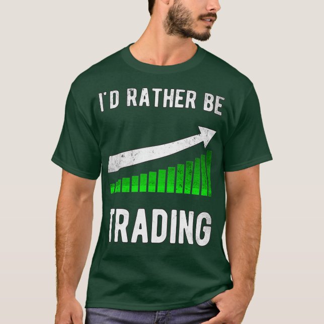 Stock Trader Trading Id rather be trading T-Shirt (Front)