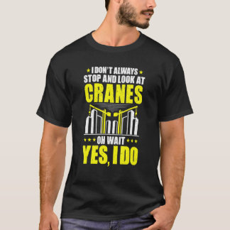 Stop And Look At Cranes Crane Operator T-Shirt