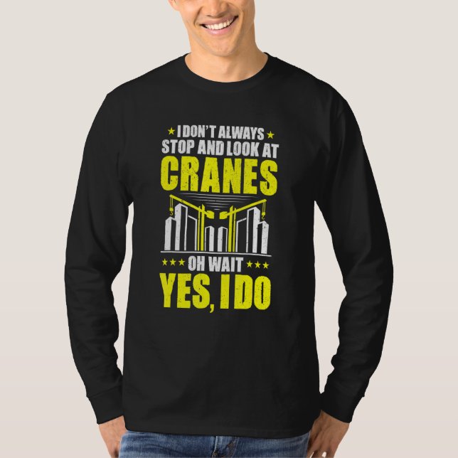 Stop And Look At Cranes Crane Operator T-Shirt (Front)