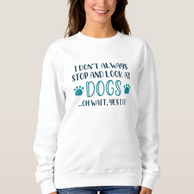 Stop And Look At Dogs Sweatshirt (Front)
