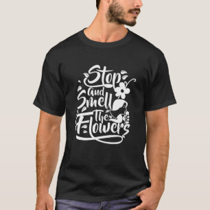 Stop and Smell The Flowers, Flowers Lovers T-Shirt
