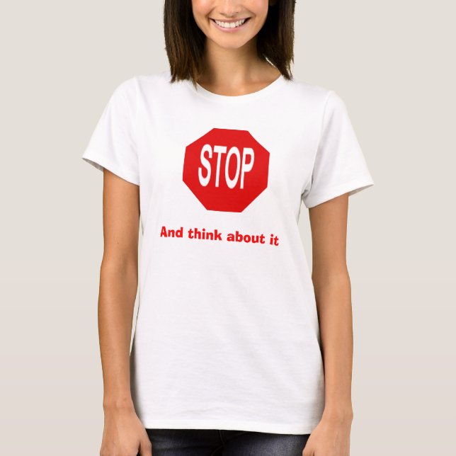 Stop and think about it T-Shirt (Front)