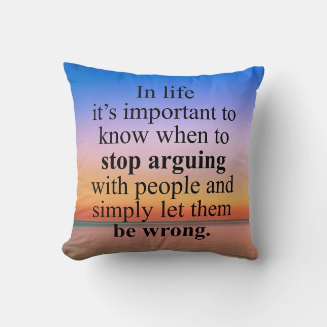 Stop Arguing and Let People Be Wrong Cushion (Front)