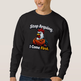 Stop arguing. i come first. roster quote sweatshirt