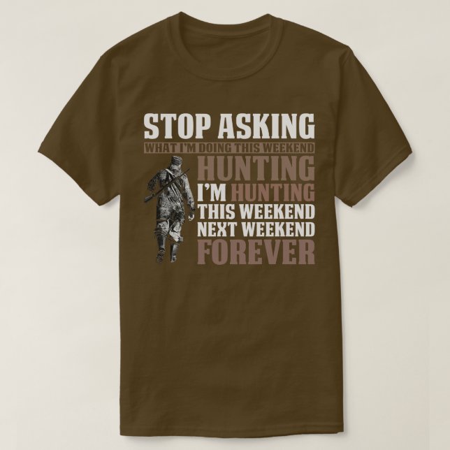 Stop Asking Im Hunting Forever T-Shirt (Design Front)