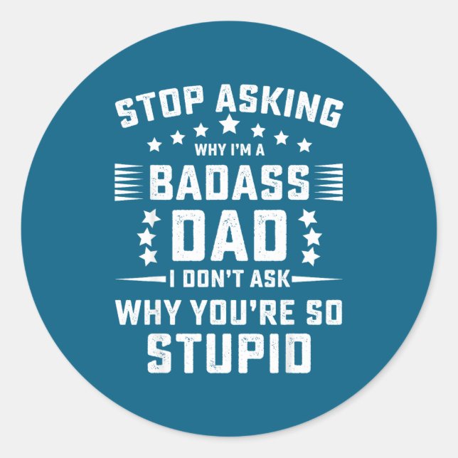 Stop Asking Why Badass Dad Classic Round Sticker (Front)