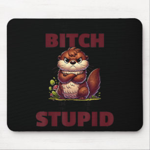 Stop Asking Why I'm A Btch I Don't Ask Why You're Mouse Pad