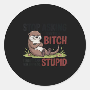 Stop asking why i'm a i don't ask why you're stupi classic round sticker