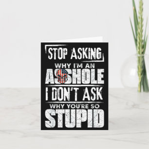 Stop Asking Why I'm An Hole I Don't Ask You Stud  Card