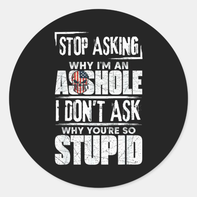 Stop Asking Why I'm An Hole I Don't Ask You Stud  Classic Round Sticker (Front)