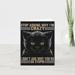 Stop Asking Why Im Crazy Cat  Card