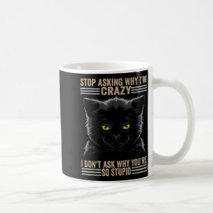 Stop Asking Why Im Crazy Cat Coffee Mug
