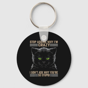Stop Asking Why Im Crazy Cat  Key Ring