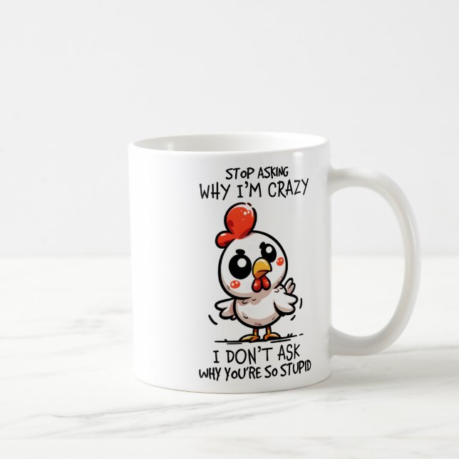 Stop Asking Why I'm Crazy Cute Chicken Sarcastic H Coffee Mug (Right)