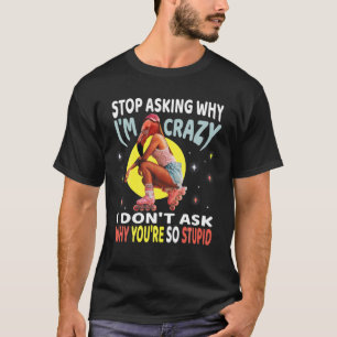 Stop Asking Why I'm Crazy , Flamingo Girl , Roller T-Shirt