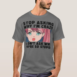 Stop Asking Why I'm Crazy Funny Japanese Teen Girl T-Shirt