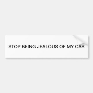 STOP BEING JEALOUS OF MY CAR BUMPER STICKER