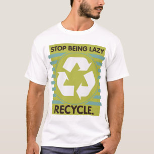 Stop Being Lazy, Recycle! T-Shirt