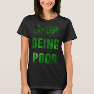 Stop Being Poor  Meme T-Shirt