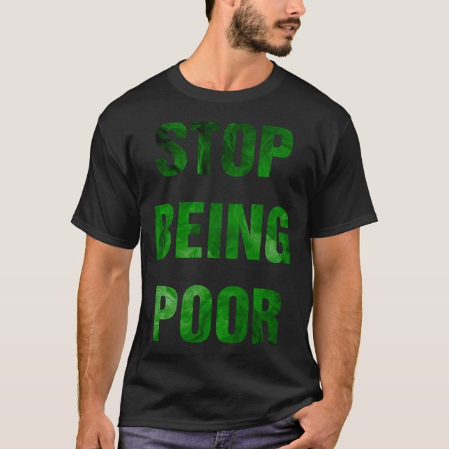 Stop Being Poor  Meme T-Shirt (Front)