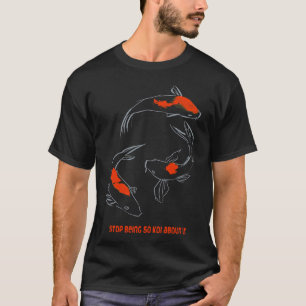 Stop being so Koi Aquarium Gift T-Shirt