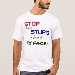 Stop being Stupid T-Shirt