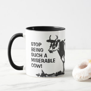 Stop Being Such a Miserable Cow! Mug
