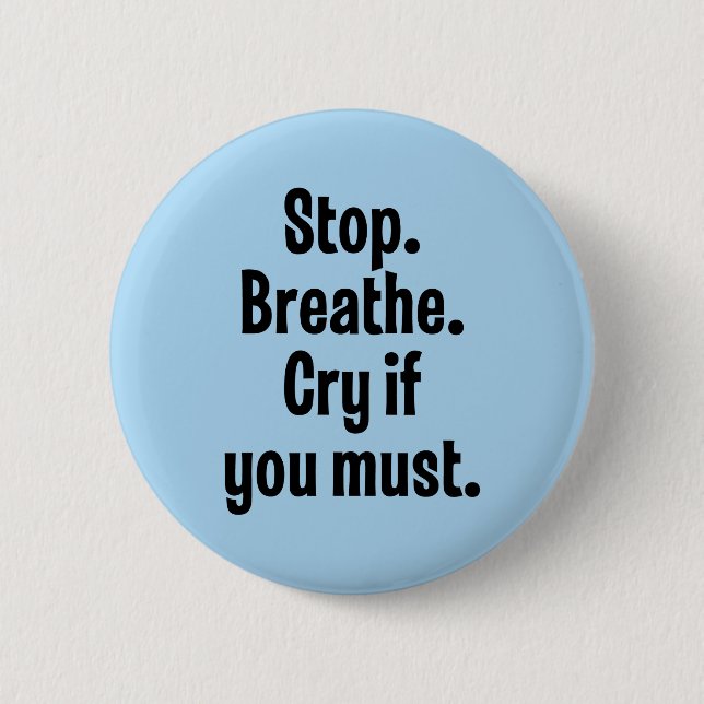 Stop. Breathe. Cry If You Must 6 Cm Round Badge (Front)