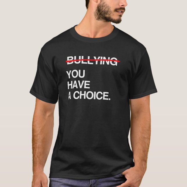 STOP BULLYING YOU HAVE A CHOICE T-Shirt (Front)