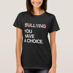 STOP BULLYING YOU HAVE A CHOICE T-Shirt