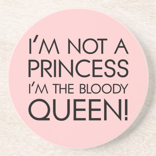 Stop calling me princess: I'm the bloody queen! Coaster (Front)