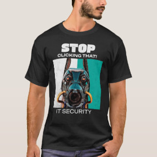 Stop Clicking That IT Security Humour T-Shirt