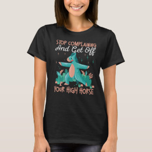 Stop Complaining And Get Off Your High Horse T-Shirt