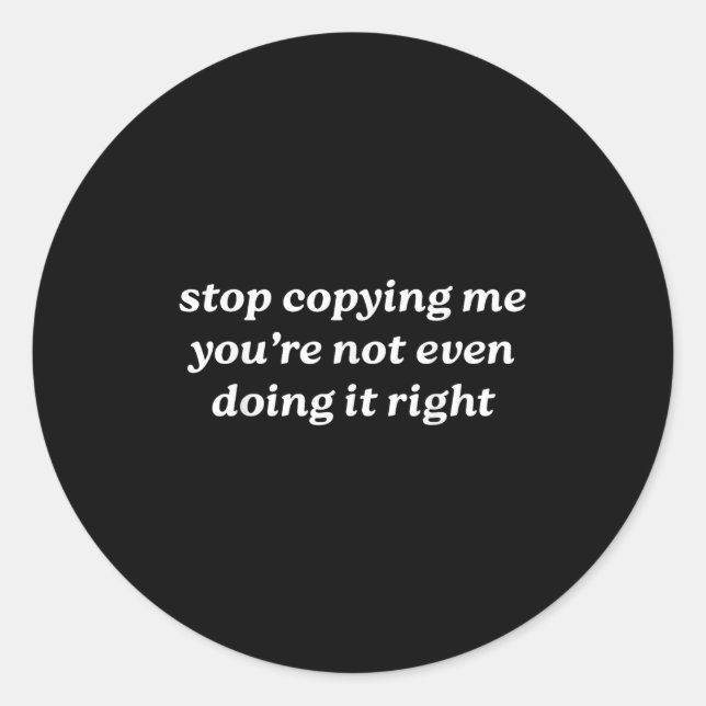Stop Copying Me You're Not Even Doing It Right Y2k Classic Round Sticker (Front)