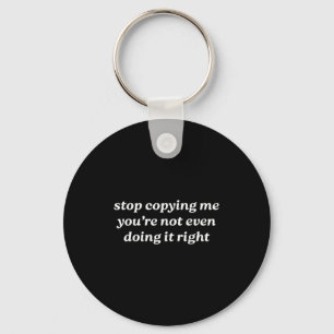 Stop Copying Me You're Not Even Doing It Right Y2k Key Ring
