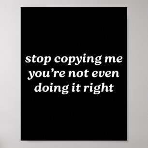 Stop Copying Me You're Not Even Doing It Right Y2k Poster