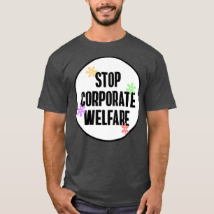 Stop Corporate Welfare End Tax Breaks T-Shirt
