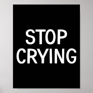 Stop Crying, Funny, Jokes, Sarcastic Sayings Poster
