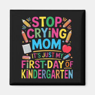 Stop Crying Mom It's Just My First Day Of Kind Magnet