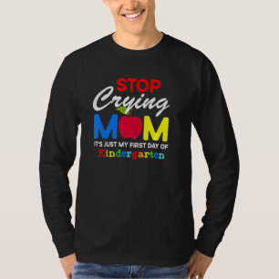 Stop Crying Mom It Just My First Day Of Kindergart T-Shirt