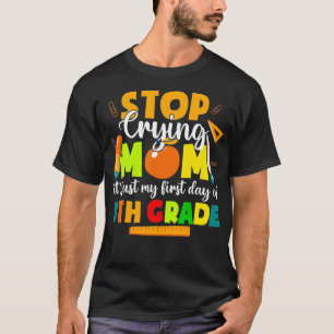 Stop Crying Mom It's Just My First Day Of 8th Grad T-Shirt