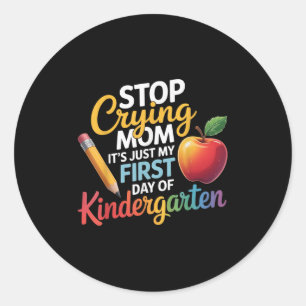 Stop Crying Mom It's Just My First Day Of Kinderga Classic Round Sticker