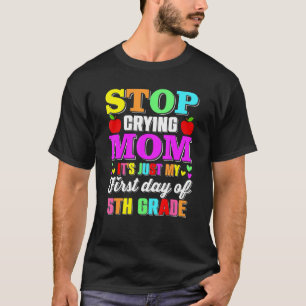 Stop Crying Mum It's Just My First Day Of 5th Grad T-Shirt