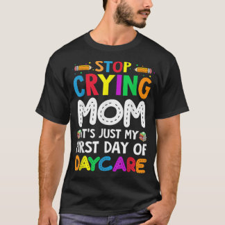 Stop Crying Mum It's Just My First Day Of Daycare T-Shirt
