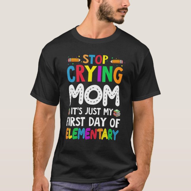 Stop Crying Mum It's Just My First Day Of Elementa T-Shirt (Front)