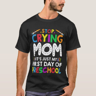 Stop Crying Mum Its Just My first Day of Preschool T-Shirt