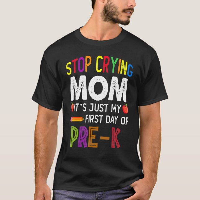 Stop Crying Mum It's My First Day Of Pre K   Presc T-Shirt (Front)